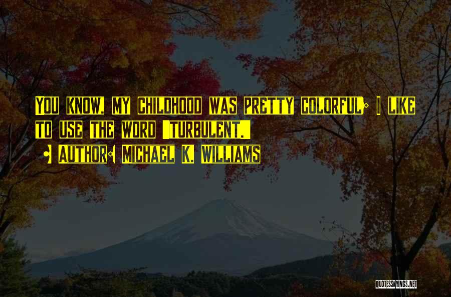 Michael K. Williams Quotes: You Know, My Childhood Was Pretty Colorful; I Like To Use The Word 'turbulent.'