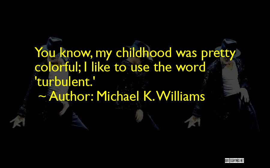 Michael K. Williams Quotes: You Know, My Childhood Was Pretty Colorful; I Like To Use The Word 'turbulent.'