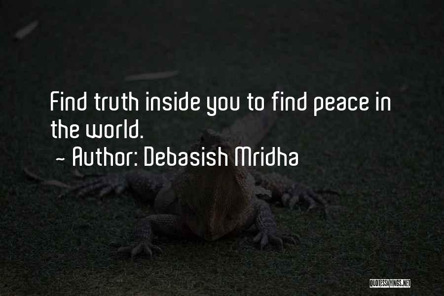 Debasish Mridha Quotes: Find Truth Inside You To Find Peace In The World.