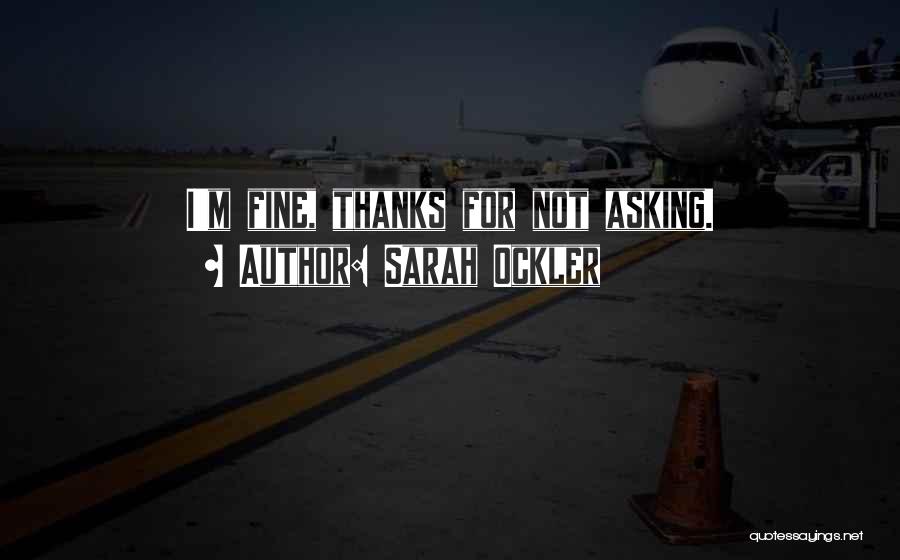 Sarah Ockler Quotes: I'm Fine, Thanks For Not Asking.