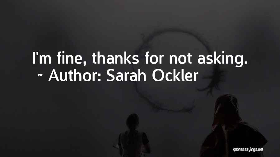 Sarah Ockler Quotes: I'm Fine, Thanks For Not Asking.