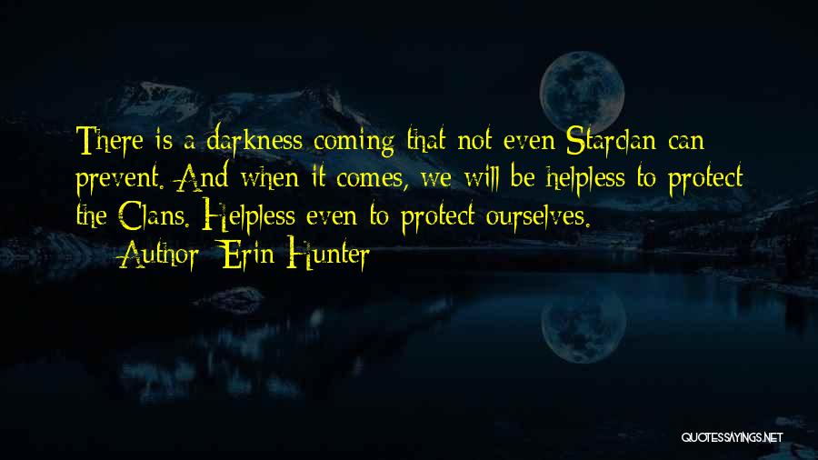 Erin Hunter Quotes: There Is A Darkness Coming That Not Even Starclan Can Prevent. And When It Comes, We Will Be Helpless To