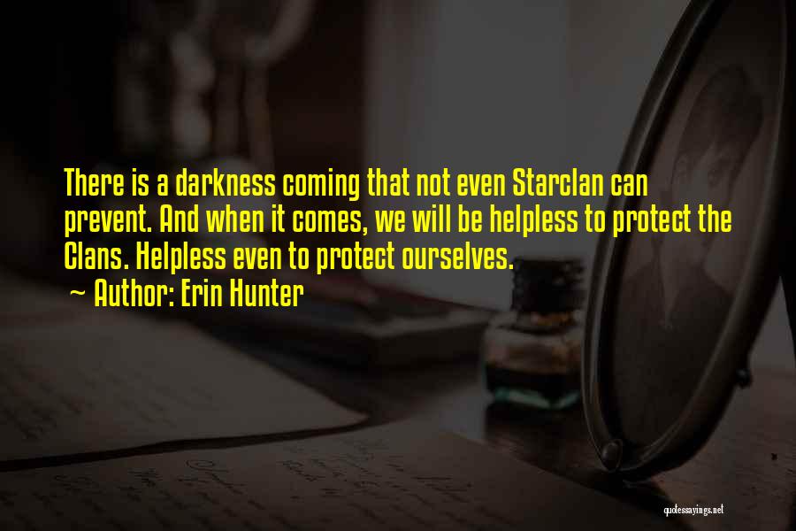 Erin Hunter Quotes: There Is A Darkness Coming That Not Even Starclan Can Prevent. And When It Comes, We Will Be Helpless To