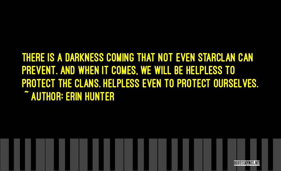 Erin Hunter Quotes: There Is A Darkness Coming That Not Even Starclan Can Prevent. And When It Comes, We Will Be Helpless To