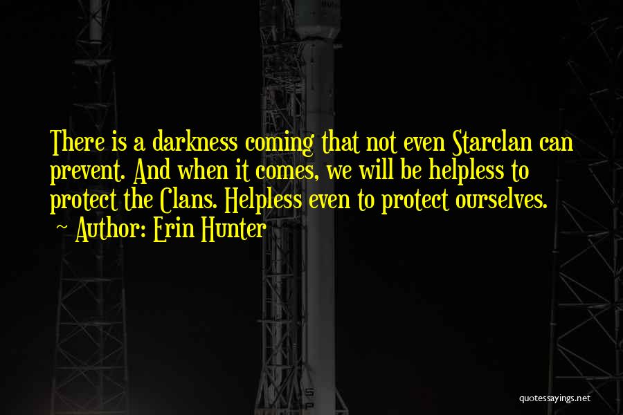 Erin Hunter Quotes: There Is A Darkness Coming That Not Even Starclan Can Prevent. And When It Comes, We Will Be Helpless To