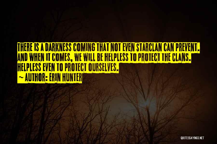 Erin Hunter Quotes: There Is A Darkness Coming That Not Even Starclan Can Prevent. And When It Comes, We Will Be Helpless To