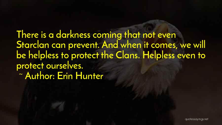Erin Hunter Quotes: There Is A Darkness Coming That Not Even Starclan Can Prevent. And When It Comes, We Will Be Helpless To