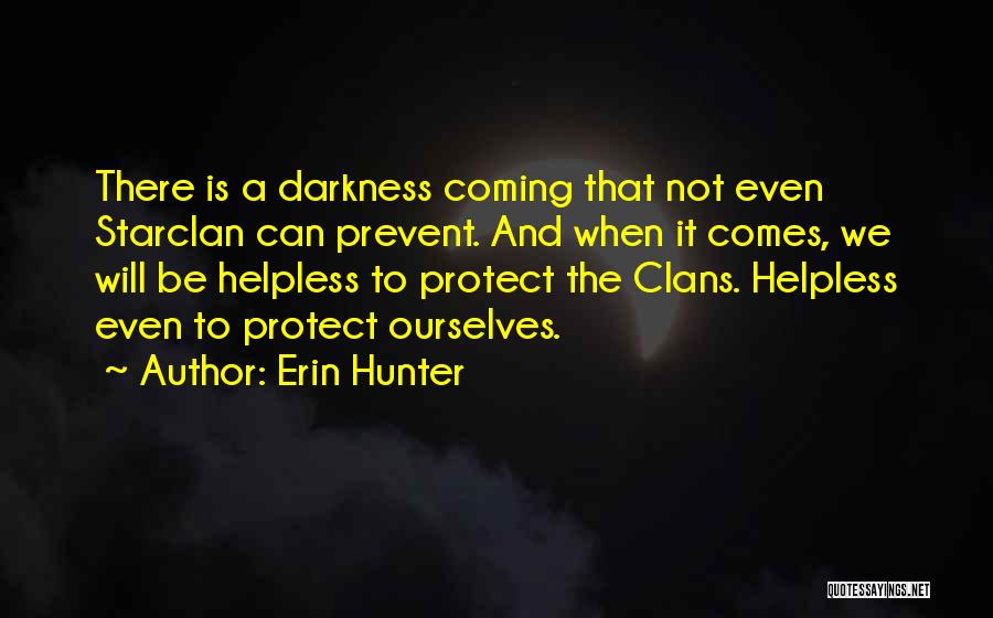 Erin Hunter Quotes: There Is A Darkness Coming That Not Even Starclan Can Prevent. And When It Comes, We Will Be Helpless To