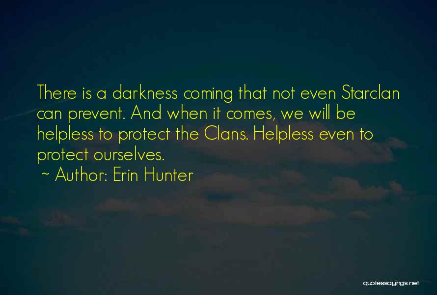 Erin Hunter Quotes: There Is A Darkness Coming That Not Even Starclan Can Prevent. And When It Comes, We Will Be Helpless To