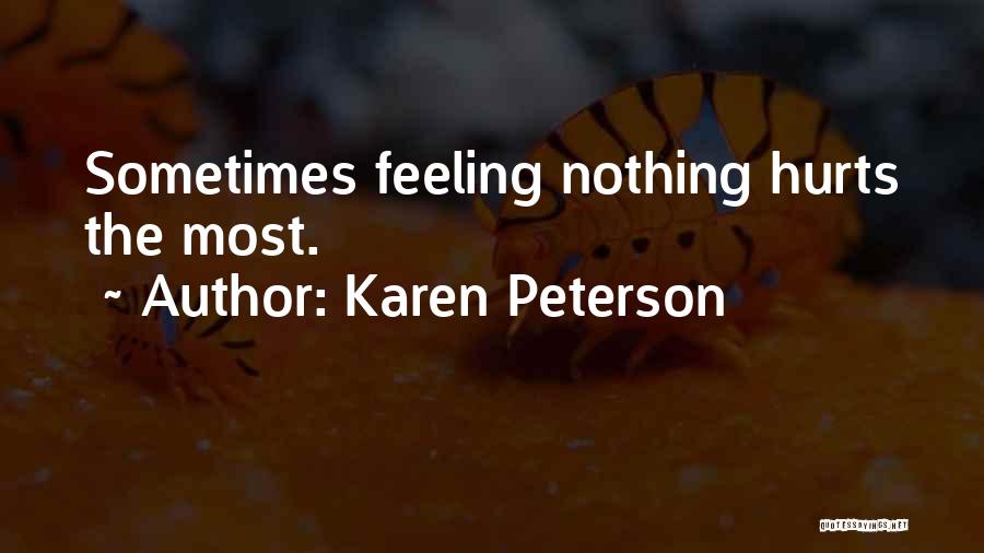 Karen Peterson Quotes: Sometimes Feeling Nothing Hurts The Most.
