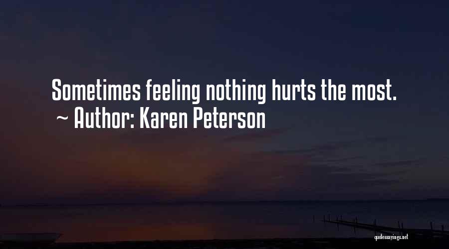 Karen Peterson Quotes: Sometimes Feeling Nothing Hurts The Most.