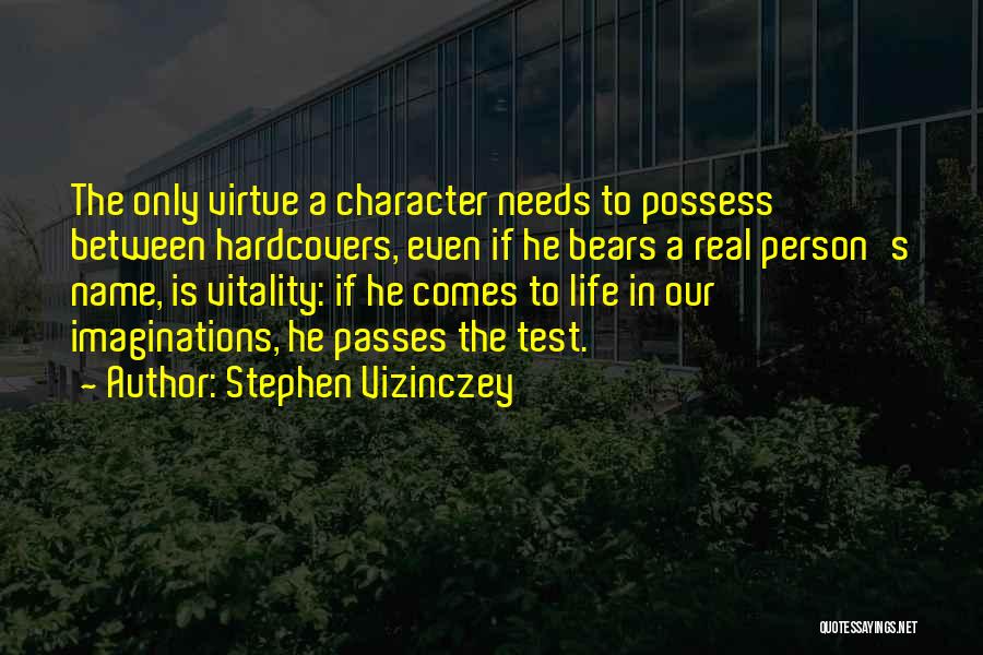 Stephen Vizinczey Quotes: The Only Virtue A Character Needs To Possess Between Hardcovers, Even If He Bears A Real Person's Name, Is Vitality: