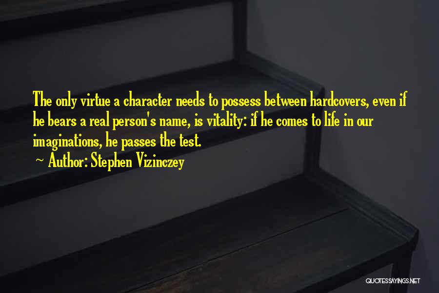 Stephen Vizinczey Quotes: The Only Virtue A Character Needs To Possess Between Hardcovers, Even If He Bears A Real Person's Name, Is Vitality: