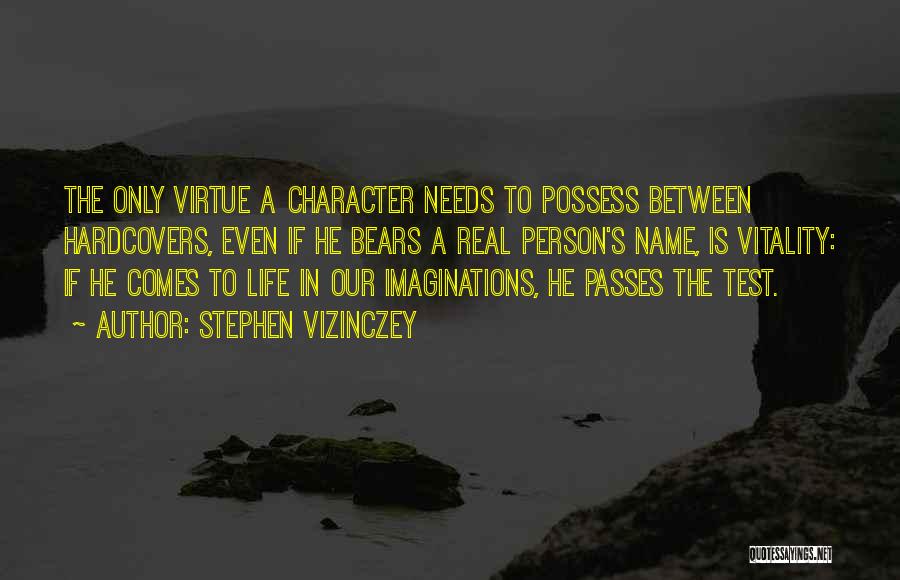 Stephen Vizinczey Quotes: The Only Virtue A Character Needs To Possess Between Hardcovers, Even If He Bears A Real Person's Name, Is Vitality: