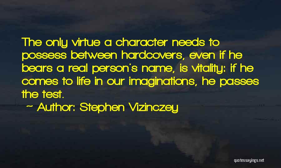 Stephen Vizinczey Quotes: The Only Virtue A Character Needs To Possess Between Hardcovers, Even If He Bears A Real Person's Name, Is Vitality: