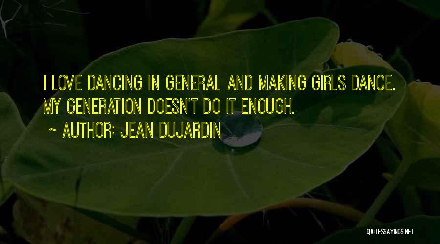Jean Dujardin Quotes: I Love Dancing In General And Making Girls Dance. My Generation Doesn't Do It Enough.