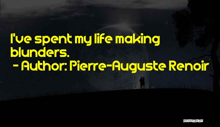 Pierre-Auguste Renoir Quotes: I've Spent My Life Making Blunders.