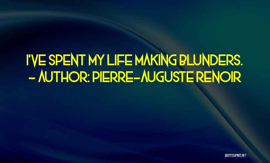 Pierre-Auguste Renoir Quotes: I've Spent My Life Making Blunders.