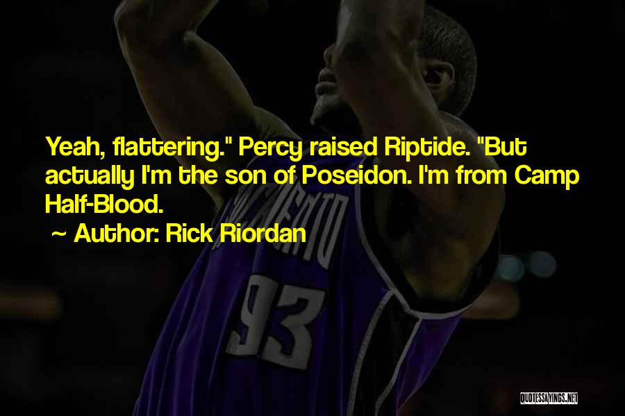 Rick Riordan Quotes: Yeah, Flattering. Percy Raised Riptide. But Actually I'm The Son Of Poseidon. I'm From Camp Half-blood.