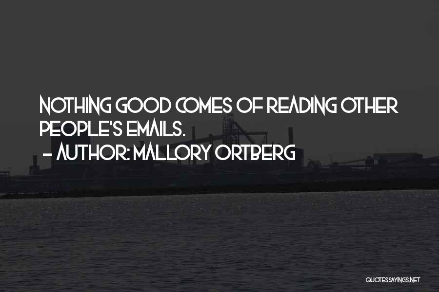 Mallory Ortberg Quotes: Nothing Good Comes Of Reading Other People's Emails.