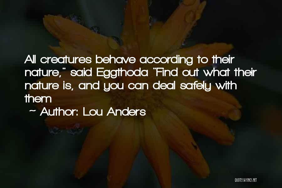 Lou Anders Quotes: All Creatures Behave According To Their Nature, Said Eggthoda Find Out What Their Nature Is, And You Can Deal Safely