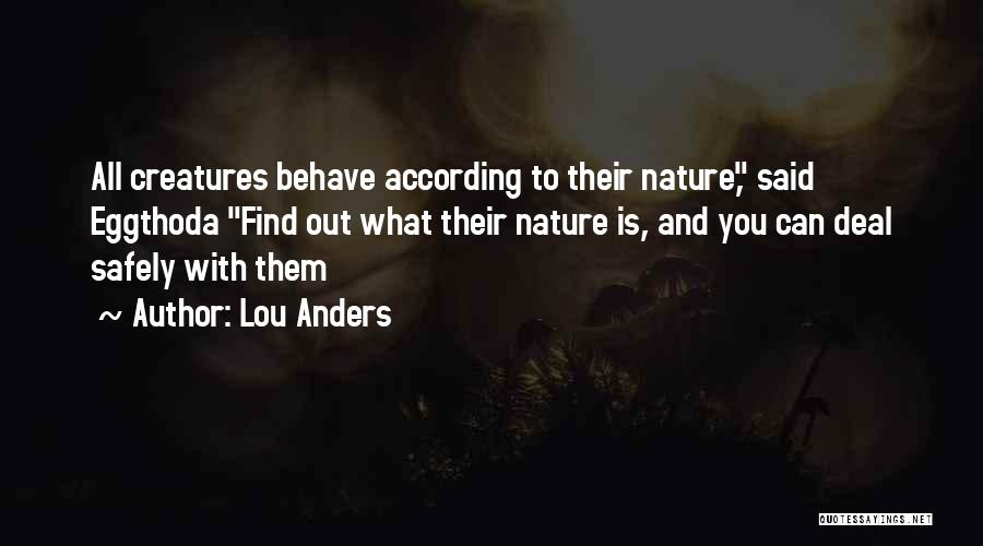 Lou Anders Quotes: All Creatures Behave According To Their Nature, Said Eggthoda Find Out What Their Nature Is, And You Can Deal Safely