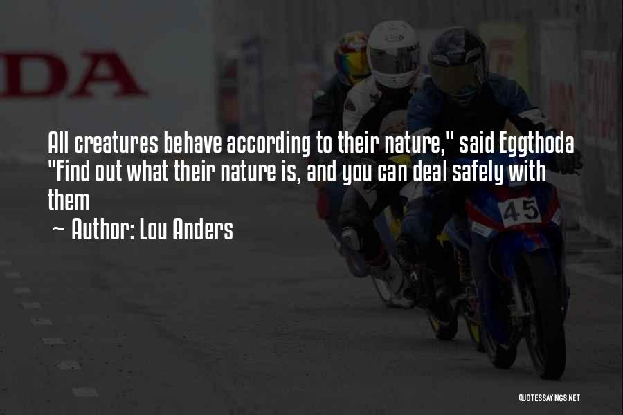 Lou Anders Quotes: All Creatures Behave According To Their Nature, Said Eggthoda Find Out What Their Nature Is, And You Can Deal Safely