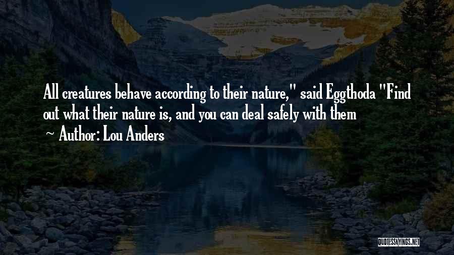 Lou Anders Quotes: All Creatures Behave According To Their Nature, Said Eggthoda Find Out What Their Nature Is, And You Can Deal Safely