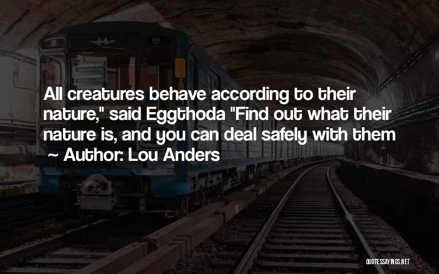 Lou Anders Quotes: All Creatures Behave According To Their Nature, Said Eggthoda Find Out What Their Nature Is, And You Can Deal Safely