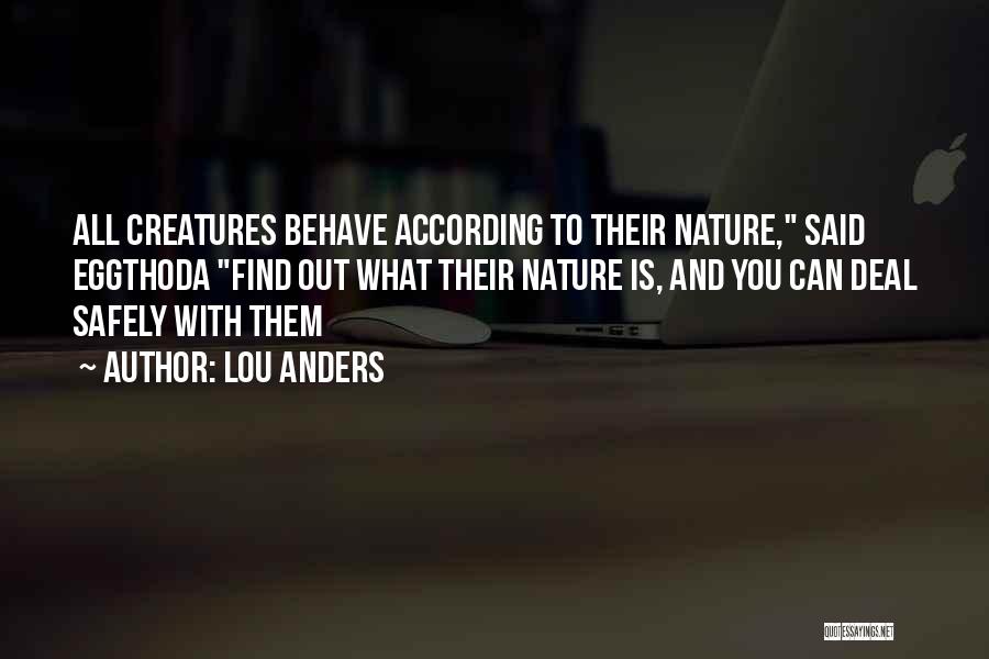 Lou Anders Quotes: All Creatures Behave According To Their Nature, Said Eggthoda Find Out What Their Nature Is, And You Can Deal Safely