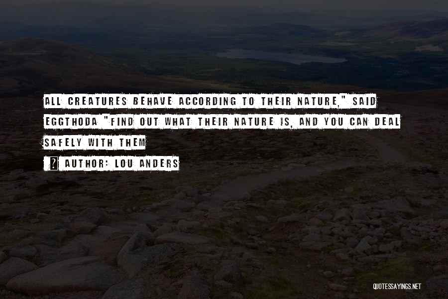 Lou Anders Quotes: All Creatures Behave According To Their Nature, Said Eggthoda Find Out What Their Nature Is, And You Can Deal Safely
