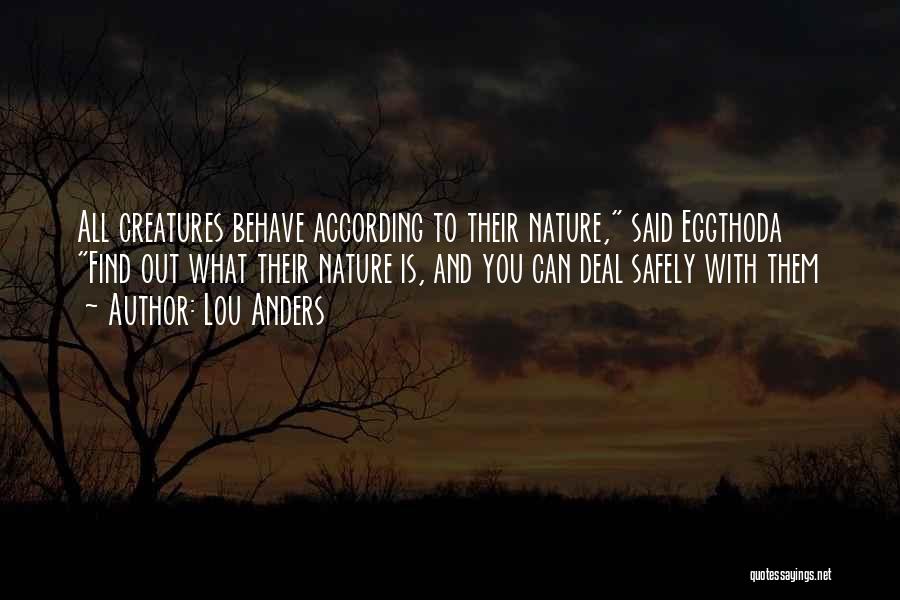 Lou Anders Quotes: All Creatures Behave According To Their Nature, Said Eggthoda Find Out What Their Nature Is, And You Can Deal Safely