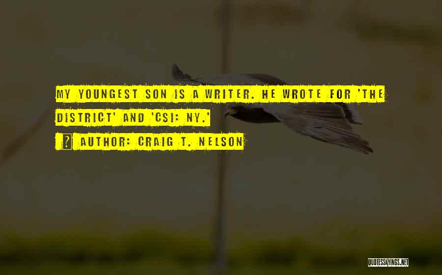 Craig T. Nelson Quotes: My Youngest Son Is A Writer. He Wrote For 'the District' And 'csi: Ny.'