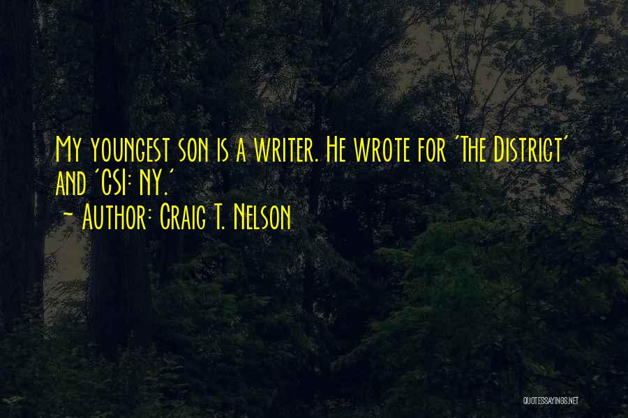 Craig T. Nelson Quotes: My Youngest Son Is A Writer. He Wrote For 'the District' And 'csi: Ny.'