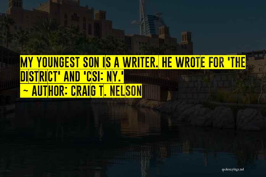 Craig T. Nelson Quotes: My Youngest Son Is A Writer. He Wrote For 'the District' And 'csi: Ny.'