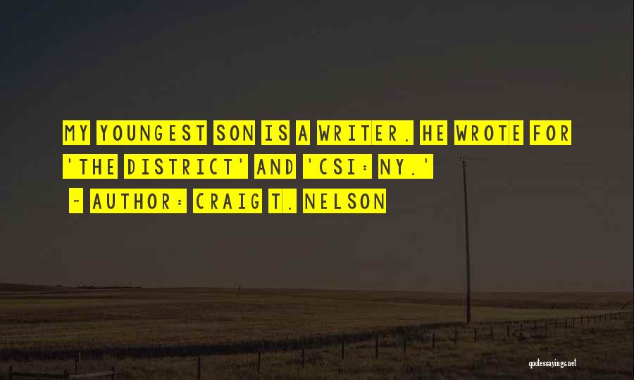 Craig T. Nelson Quotes: My Youngest Son Is A Writer. He Wrote For 'the District' And 'csi: Ny.'