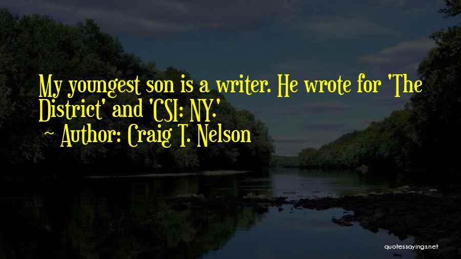 Craig T. Nelson Quotes: My Youngest Son Is A Writer. He Wrote For 'the District' And 'csi: Ny.'