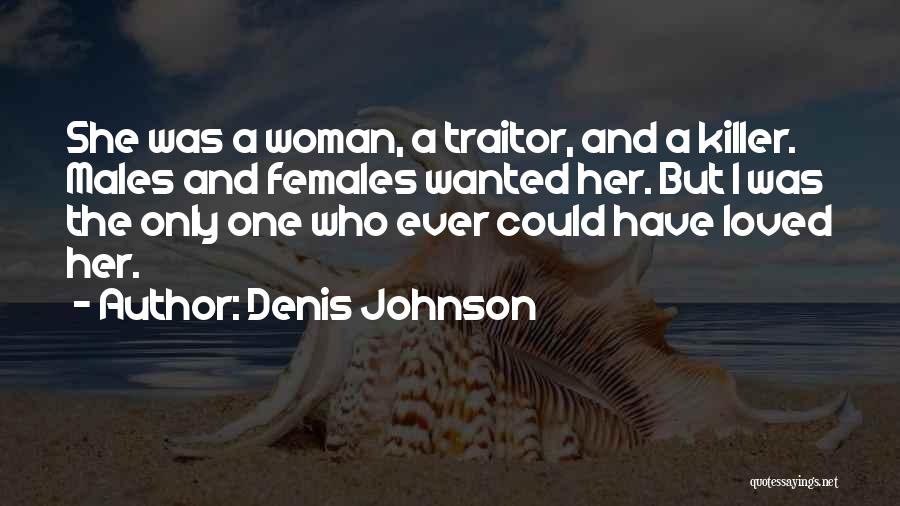 Denis Johnson Quotes: She Was A Woman, A Traitor, And A Killer. Males And Females Wanted Her. But I Was The Only One