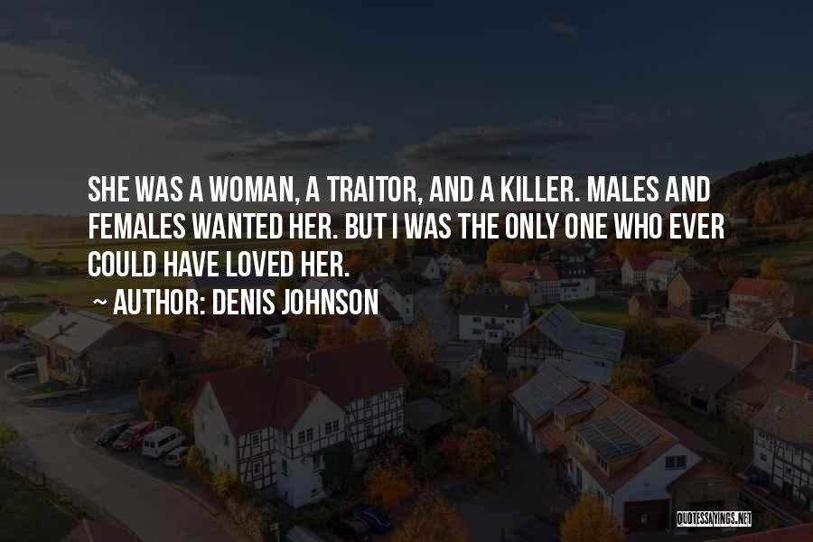 Denis Johnson Quotes: She Was A Woman, A Traitor, And A Killer. Males And Females Wanted Her. But I Was The Only One