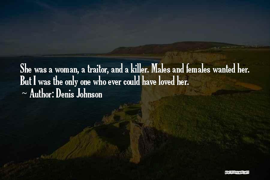 Denis Johnson Quotes: She Was A Woman, A Traitor, And A Killer. Males And Females Wanted Her. But I Was The Only One