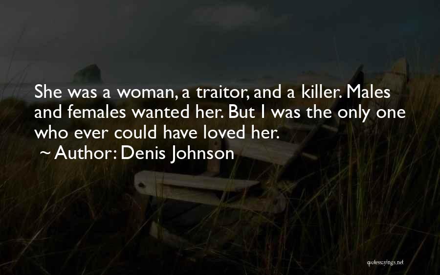 Denis Johnson Quotes: She Was A Woman, A Traitor, And A Killer. Males And Females Wanted Her. But I Was The Only One