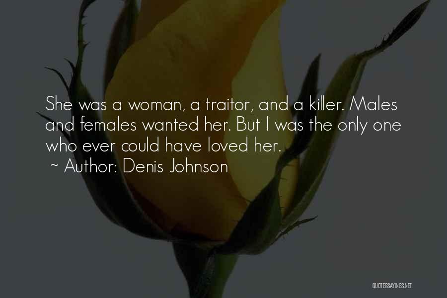 Denis Johnson Quotes: She Was A Woman, A Traitor, And A Killer. Males And Females Wanted Her. But I Was The Only One