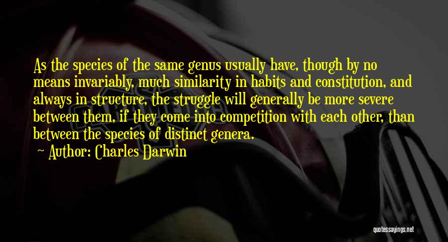 Charles Darwin Quotes: As The Species Of The Same Genus Usually Have, Though By No Means Invariably, Much Similarity In Habits And Constitution,