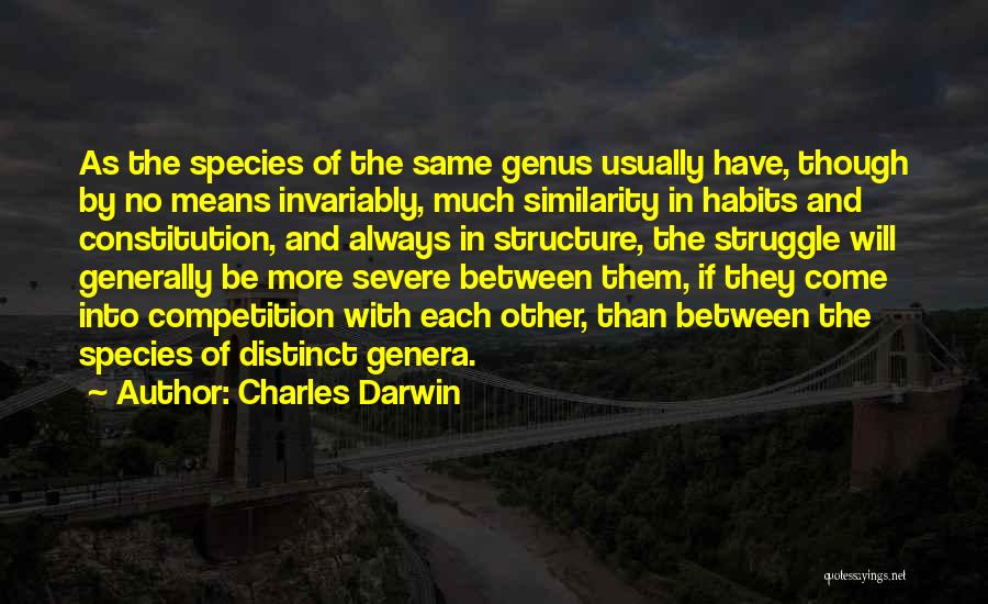 Charles Darwin Quotes: As The Species Of The Same Genus Usually Have, Though By No Means Invariably, Much Similarity In Habits And Constitution,