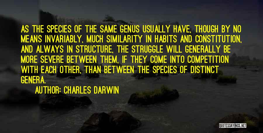 Charles Darwin Quotes: As The Species Of The Same Genus Usually Have, Though By No Means Invariably, Much Similarity In Habits And Constitution,