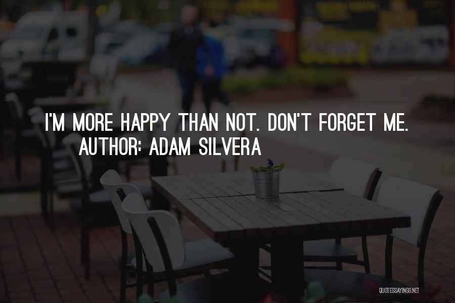 Adam Silvera Quotes: I'm More Happy Than Not. Don't Forget Me.