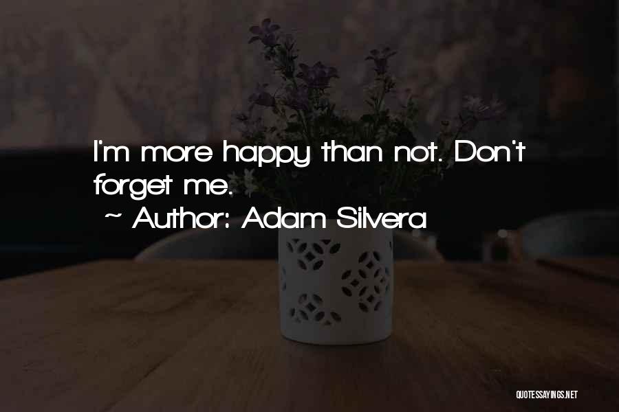 Adam Silvera Quotes: I'm More Happy Than Not. Don't Forget Me.