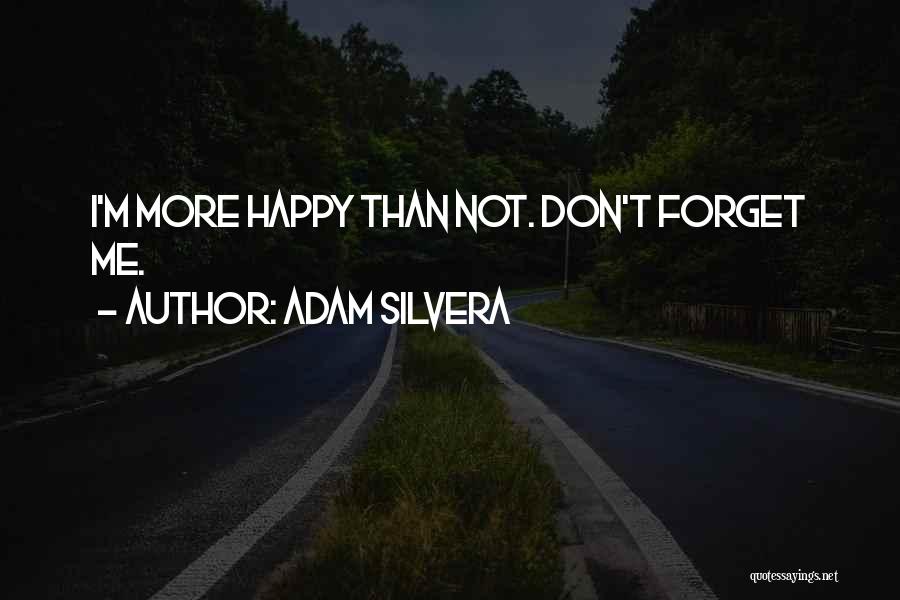 Adam Silvera Quotes: I'm More Happy Than Not. Don't Forget Me.