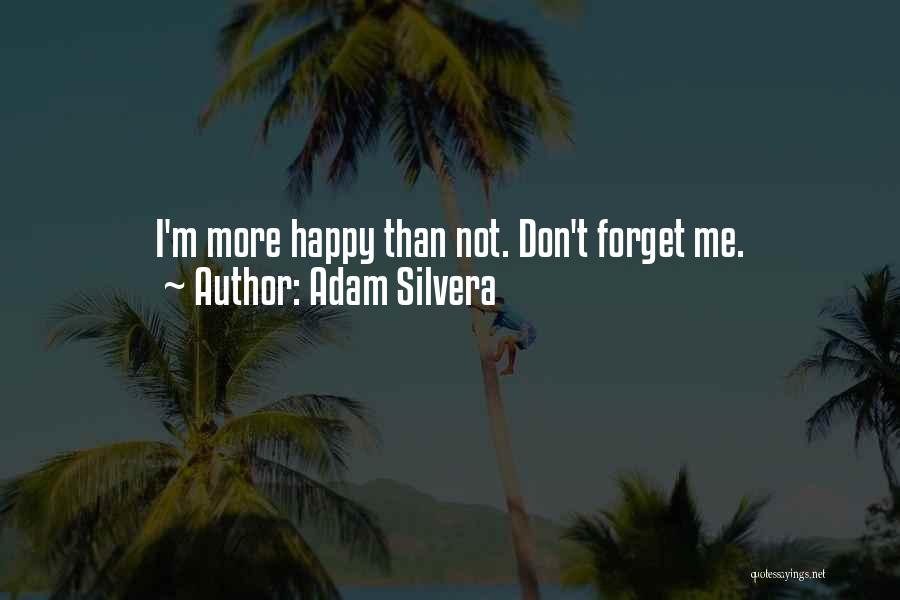 Adam Silvera Quotes: I'm More Happy Than Not. Don't Forget Me.