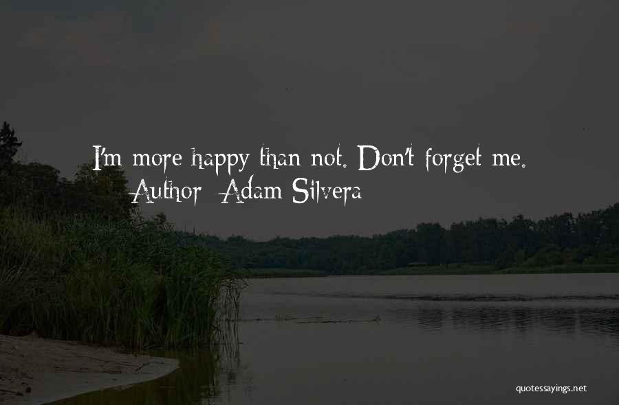 Adam Silvera Quotes: I'm More Happy Than Not. Don't Forget Me.